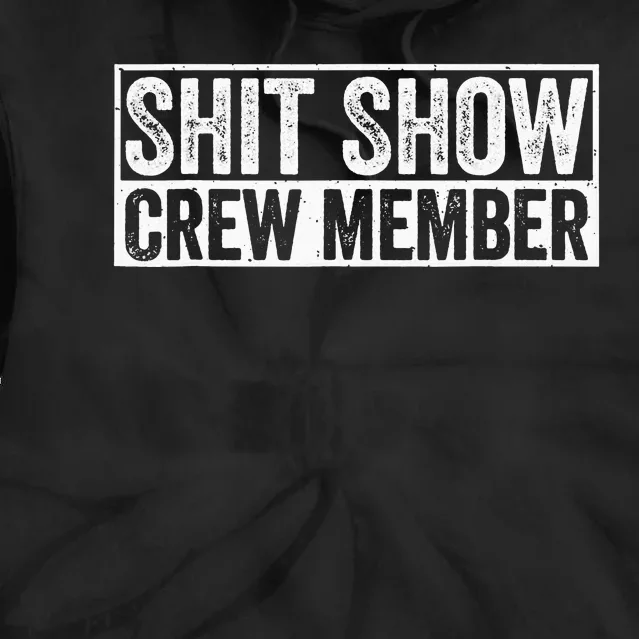 Funny Shit Show Crew Member Funny Quote Gift Tie Dye Hoodie