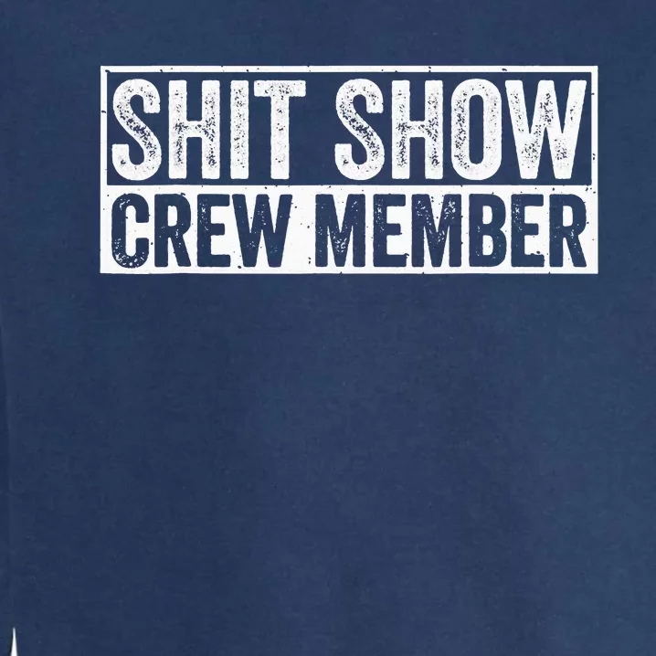 Funny Shit Show Crew Member Funny Quote Gift Garment-Dyed Sweatshirt