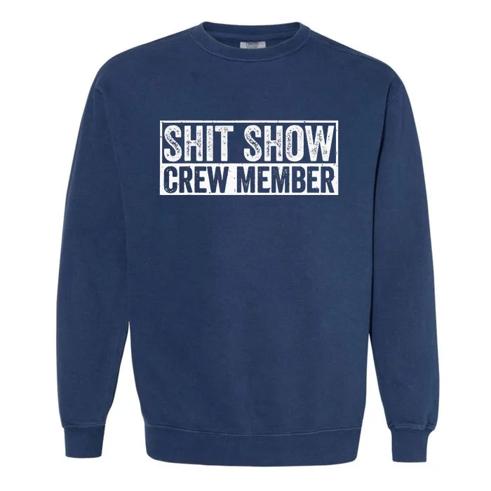 Funny Shit Show Crew Member Funny Quote Gift Garment-Dyed Sweatshirt