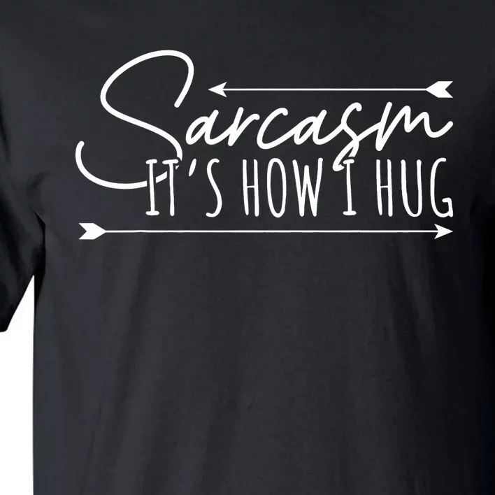 Funny Sarcasm Sarcasm Its How I Hug Funny Sarcastic Tall T-Shirt