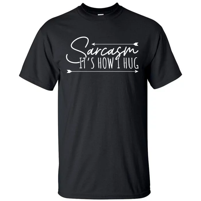 Funny Sarcasm Sarcasm Its How I Hug Funny Sarcastic Tall T-Shirt