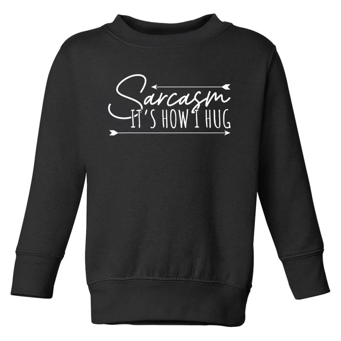 Funny Sarcasm Sarcasm Its How I Hug Funny Sarcastic Toddler Sweatshirt