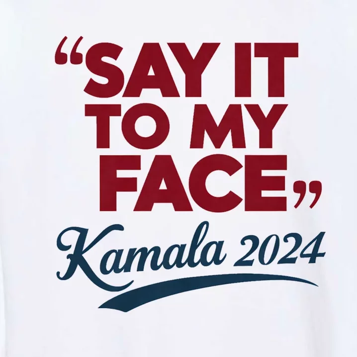 Funny Saying Say It To My Face Harris Presidential 2024 Garment-Dyed Sweatshirt