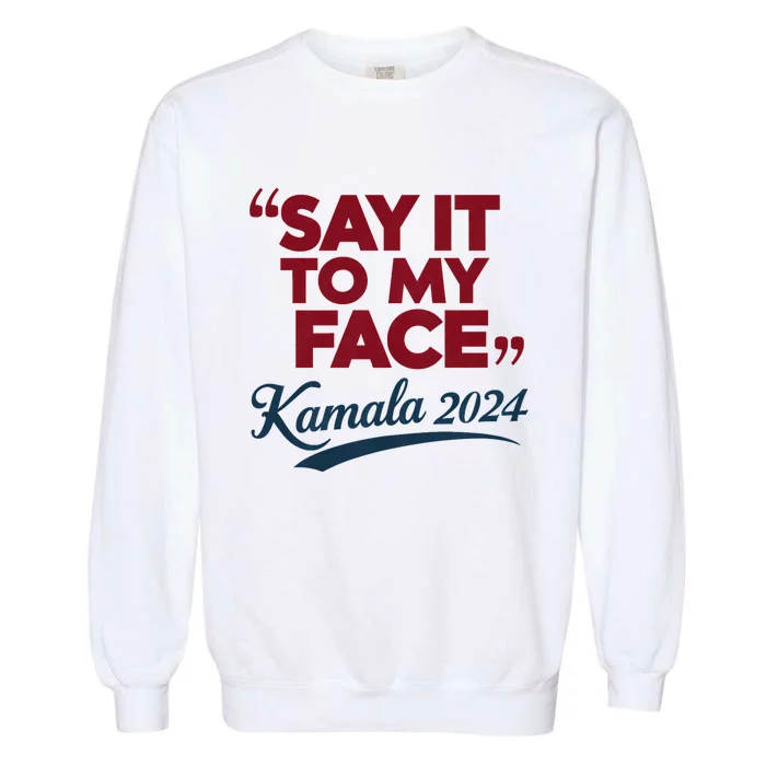 Funny Saying Say It To My Face Harris Presidential 2024 Garment-Dyed Sweatshirt