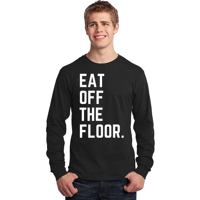 Funny Saying Sarcastic Humor Eat Off The Floor Long Sleeve Shirt