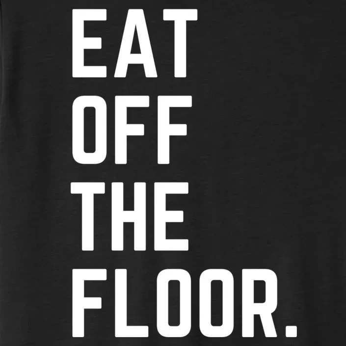 Funny Saying Sarcastic Humor Eat Off The Floor ChromaSoft Performance T-Shirt