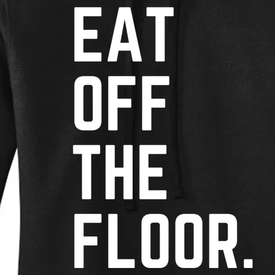 Funny Saying Sarcastic Humor Eat Off The Floor Women's Pullover Hoodie