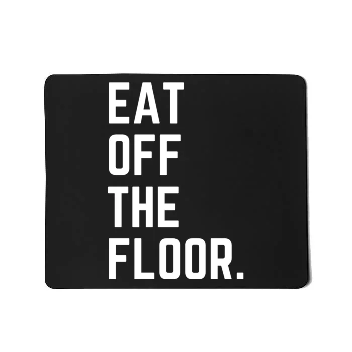 Funny Saying Sarcastic Humor Eat Off The Floor Mousepad