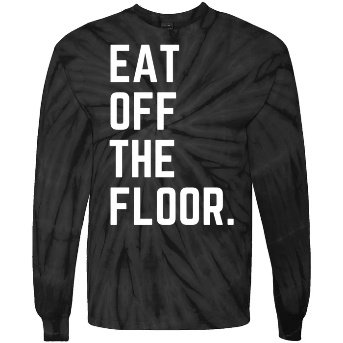 Funny Saying Sarcastic Humor Eat Off The Floor Tie-Dye Long Sleeve Shirt