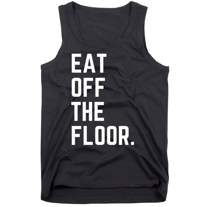 Funny Saying Sarcastic Humor Eat Off The Floor Tank Top