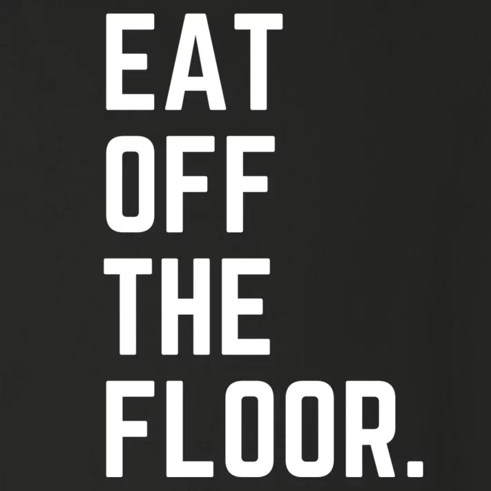 Funny Saying Sarcastic Humor Eat Off The Floor Toddler Long Sleeve Shirt