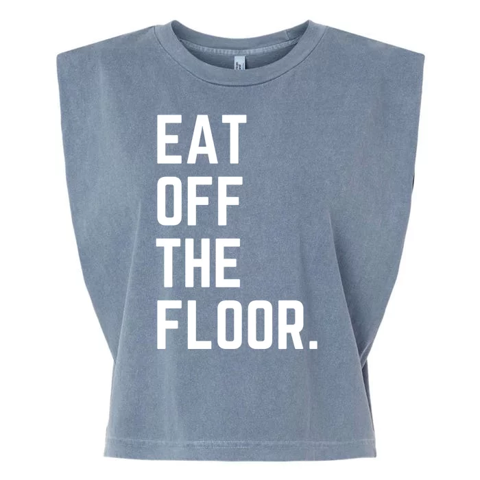 Funny Saying Sarcastic Humor Eat Off The Floor Garment-Dyed Women's Muscle Tee