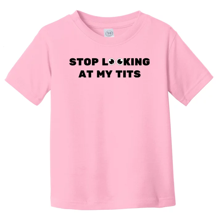 Funny Saying Sarcastic Stop Looking At My Tits Toddler T-Shirt