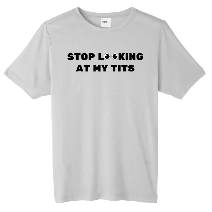 Funny Saying Sarcastic Stop Looking At My Tits ChromaSoft Performance T-Shirt