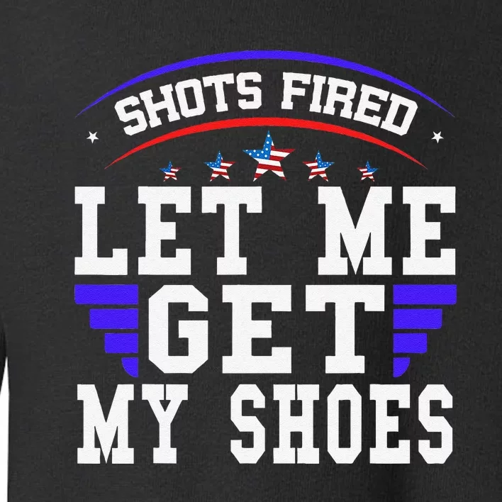 Funny Saying Shots Fired Maga Let Me Get My Shoes Toddler Sweatshirt