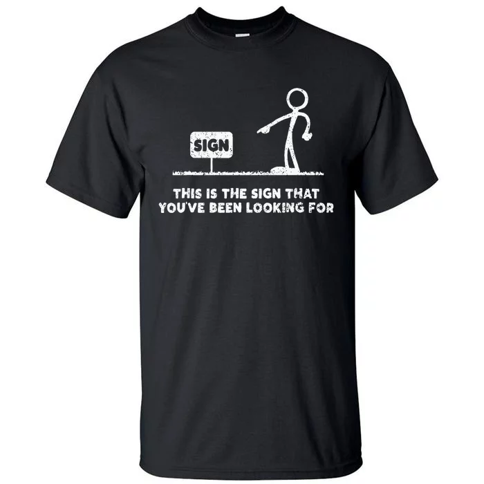 Funny Stickman This Is The Sign That YouVe Been Looking For Tall T-Shirt