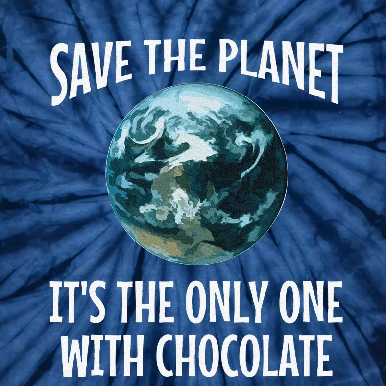 Funny Save The Planet It's The Only One With Chocolate Gift Tie-Dye T-Shirt