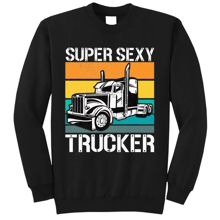 Funny Semi Trucker Gift Super Sexy Trucker Tall Sweatshirt