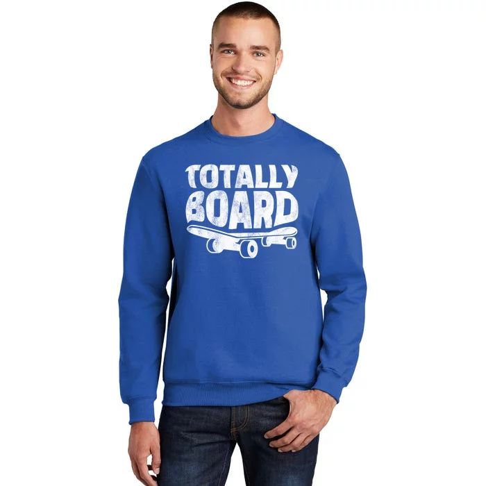 Funny Skateboarder Totally Board Skateboarding Gift Tall Sweatshirt