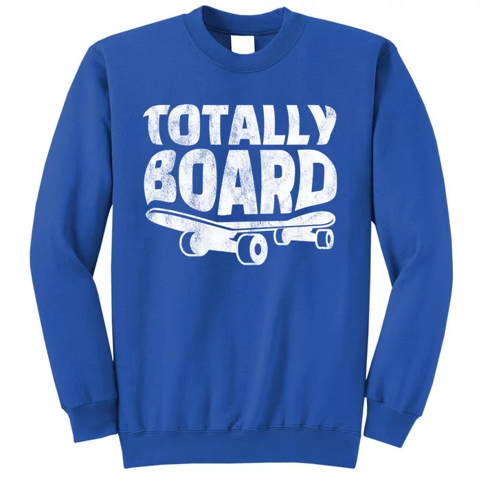 Funny Skateboarder Totally Board Skateboarding Gift Tall Sweatshirt