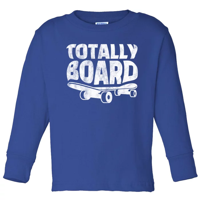 Funny Skateboarder Totally Board Skateboarding Gift Toddler Long Sleeve Shirt