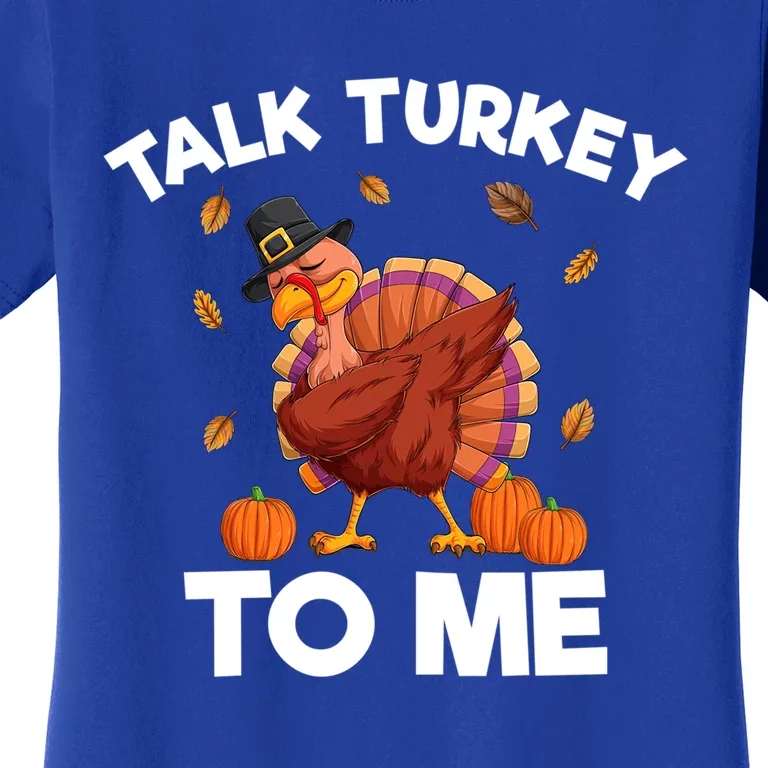 Funny Saying Talk Turkey To Me Thanksgiving Gift Feast Joke Gift Women's T-Shirt