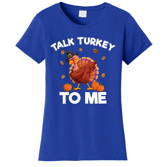 Funny Saying Talk Turkey To Me Thanksgiving Gift Feast Joke Gift Women's T-Shirt