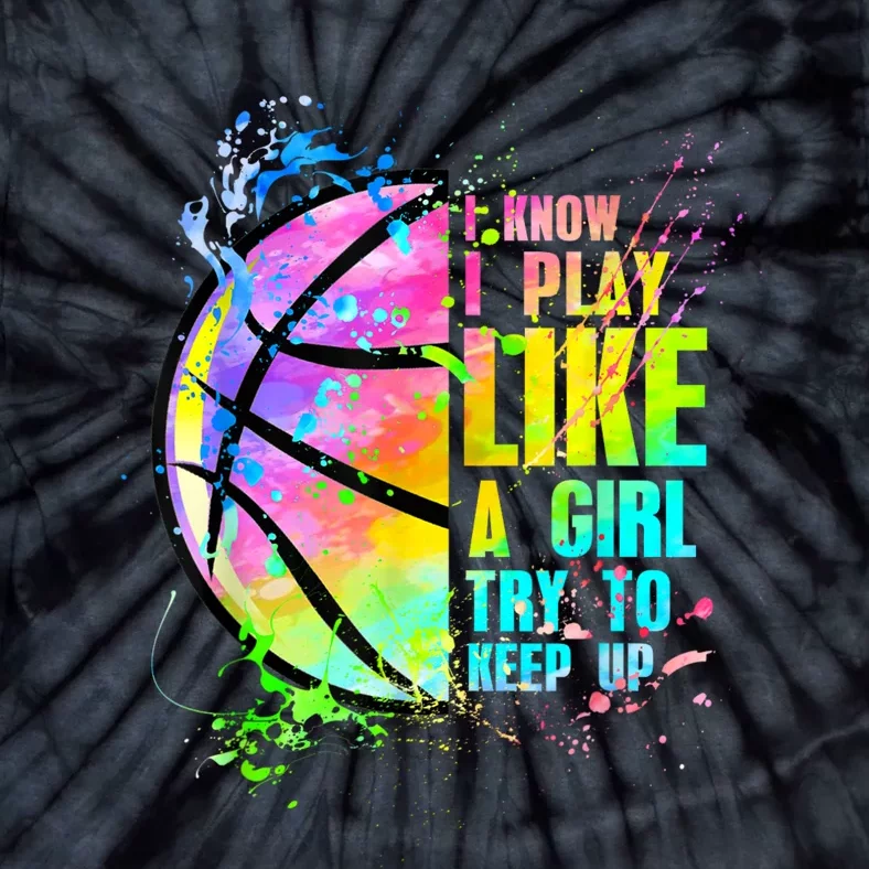 Female Sports Try To Keep Up I Know I Play Like A Girl Basketball Tie-Dye T-Shirt