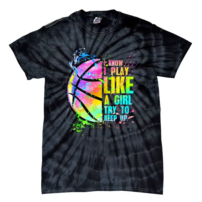 Female Sports Try To Keep Up I Know I Play Like A Girl Basketball Tie-Dye T-Shirt