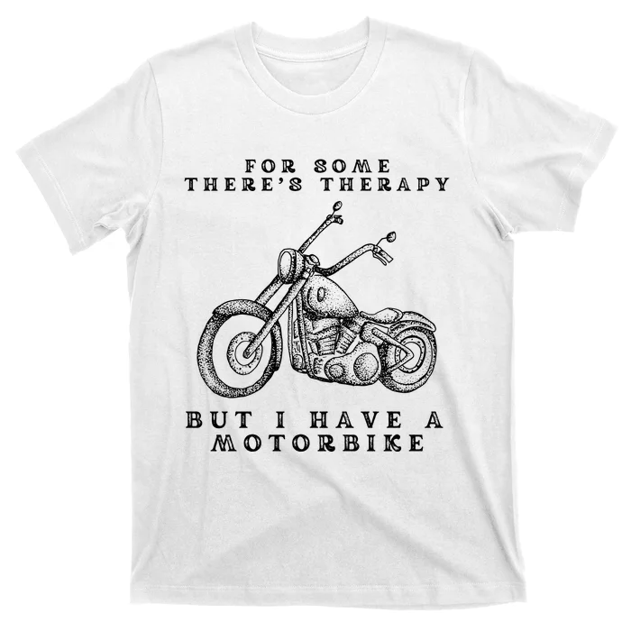 For Some There’s Therapy But I Have A Motorbike T-Shirt