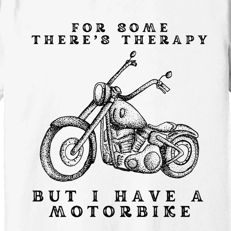 For Some There’s Therapy But I Have A Motorbike Premium T-Shirt