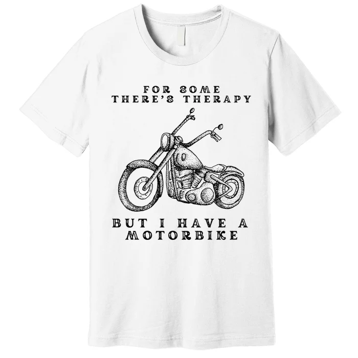 For Some There’s Therapy But I Have A Motorbike Premium T-Shirt