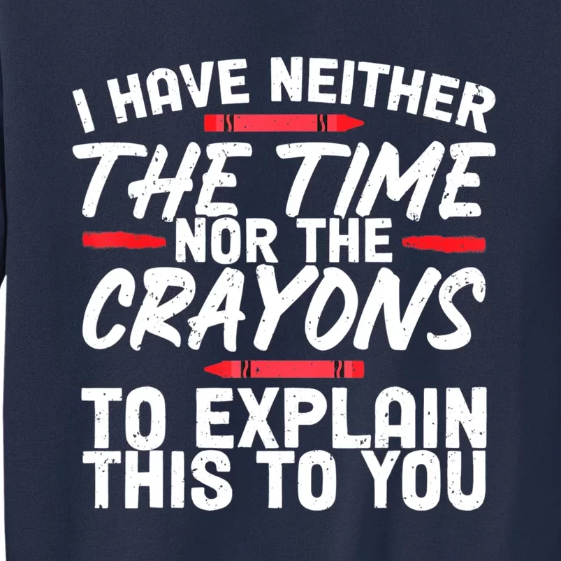 Funny Sarcasm Tee, Sarcastic Humor , Time Nor Crayons Sweatshirt