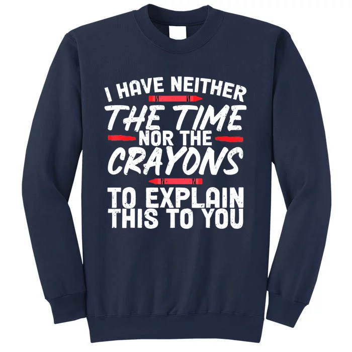 Funny Sarcasm Tee, Sarcastic Humor , Time Nor Crayons Sweatshirt