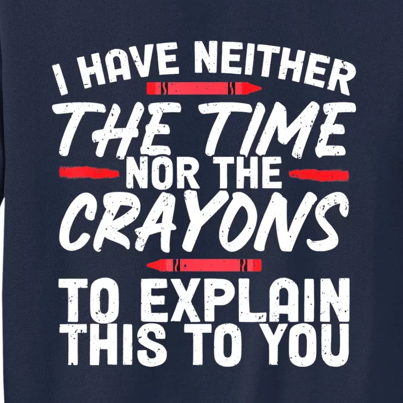 Funny Sarcasm Tee, Sarcastic Humor , Time Nor Crayons Tall Sweatshirt