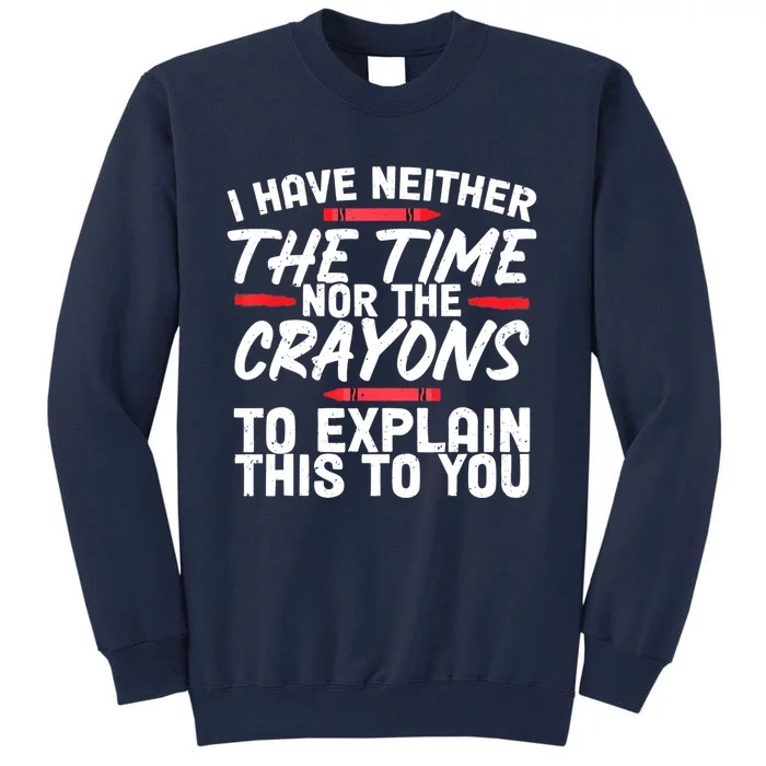 Funny Sarcasm Tee, Sarcastic Humor , Time Nor Crayons Tall Sweatshirt