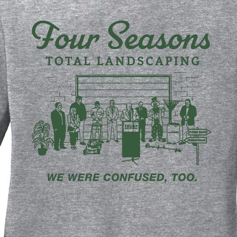 Four Seasons Total Landscaping We Were Confused Too Ladies Long Sleeve Shirt