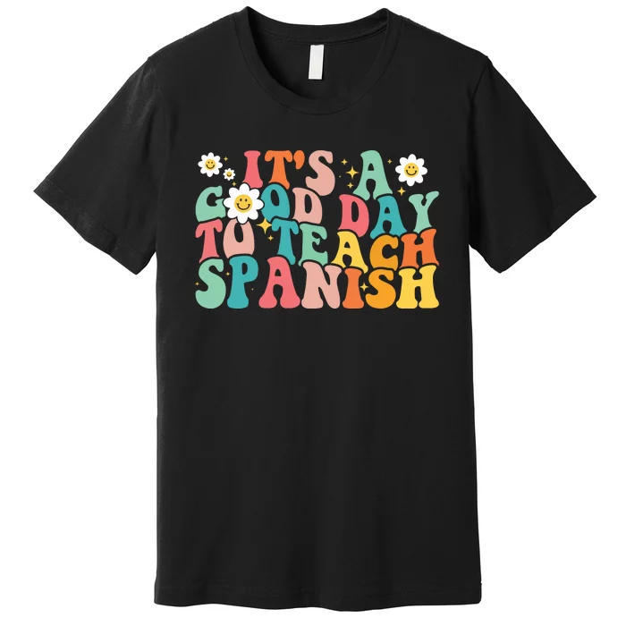 Funny Spanish Teacher Its A Good Day To Teach Spanish Groovy Premium T-Shirt