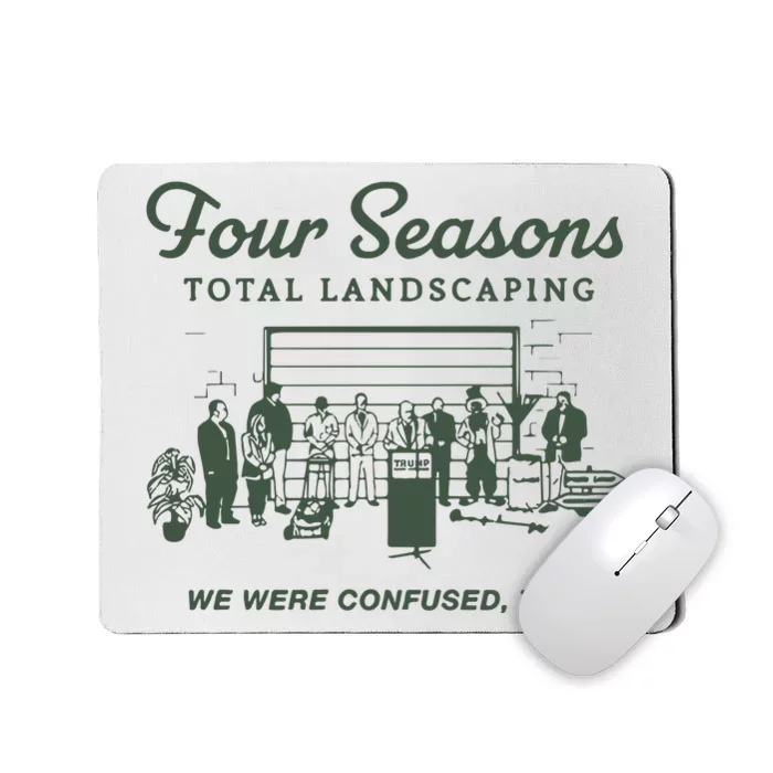 Four Seasons Total Landscaping We Were Confused Too Mousepad