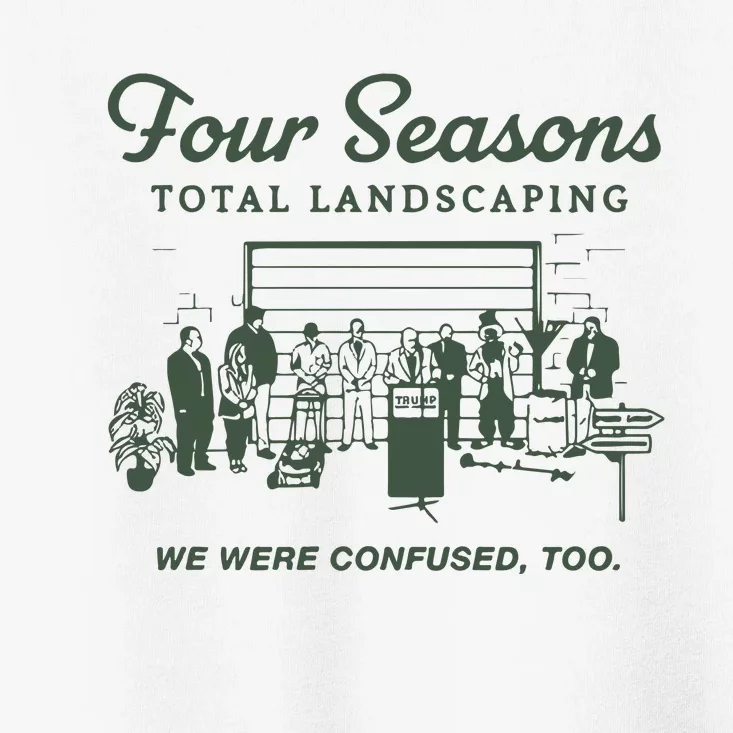 Four Seasons Total Landscaping We Were Confused Too Toddler T-Shirt