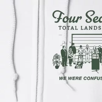 Four Seasons Total Landscaping We Were Confused Too Full Zip Hoodie