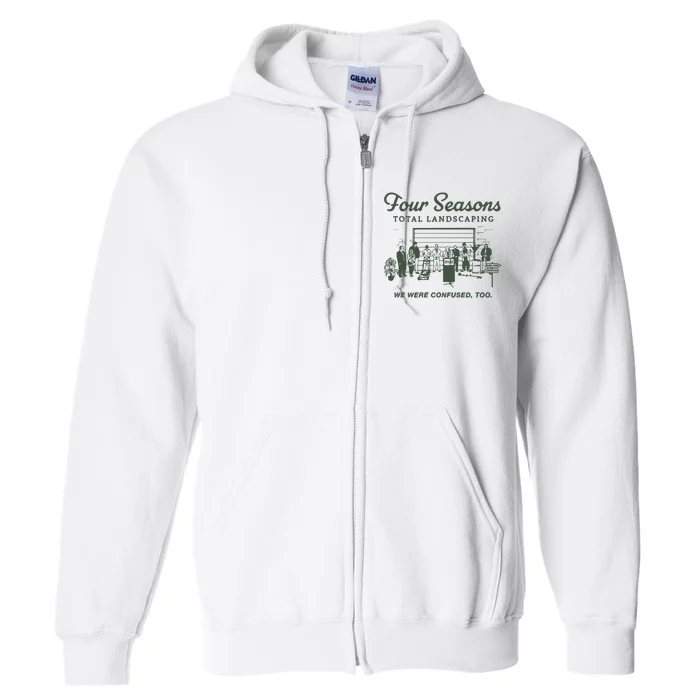 Four Seasons Total Landscaping We Were Confused Too Full Zip Hoodie