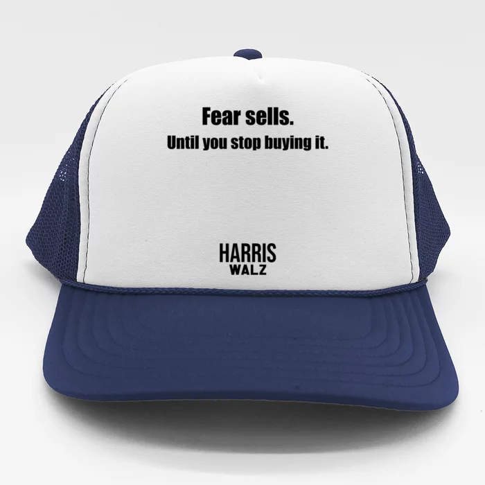 Fear Sells Until You Stop Buying It Harris Walz Vote Kamala Trucker Hat