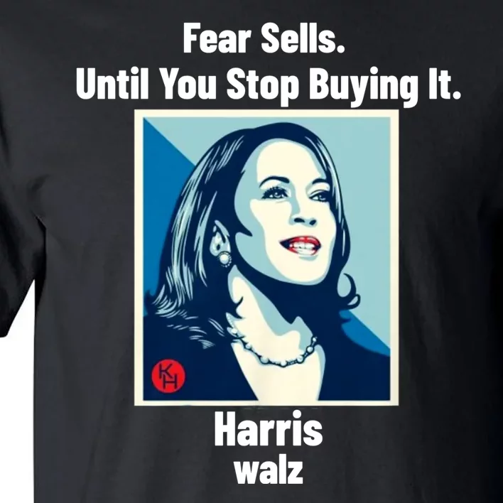 Fear Sells Until You Stop Buying It Harris Walz Vote Kamala Tall T-Shirt