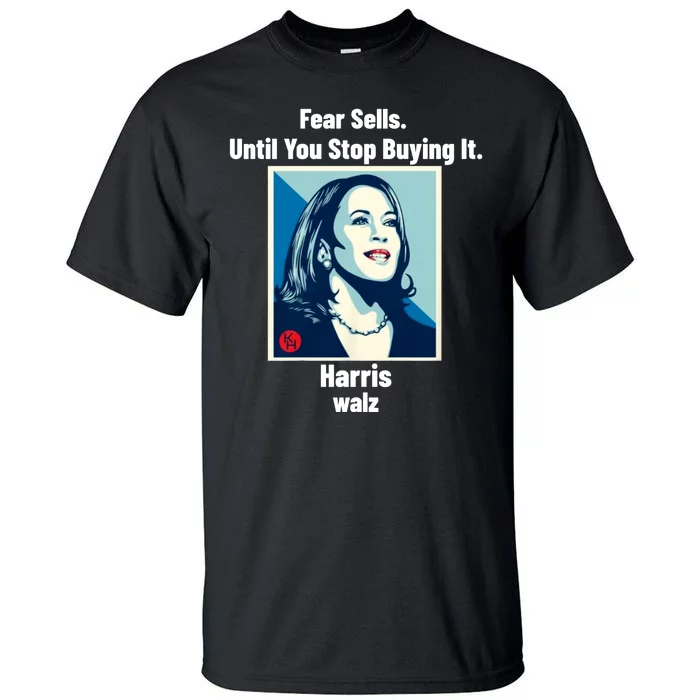 Fear Sells Until You Stop Buying It Harris Walz Vote Kamala Tall T-Shirt