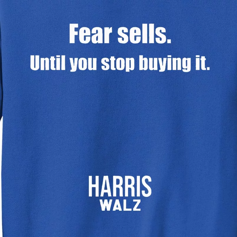 Fear Sells Until You Stop Buying It Harris Walz Vote Kamala Tall Sweatshirt