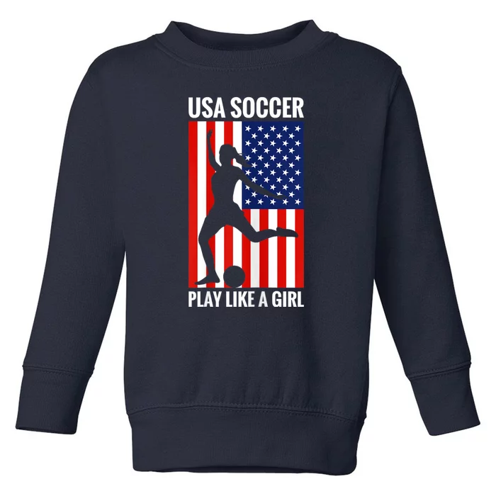 Funny Soccer Usa Soccer Play Like A Girl Toddler Sweatshirt