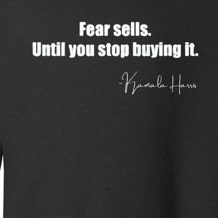 Fear Sells Until You Stop Buying It Harris Walz Vote Kamala Toddler Sweatshirt