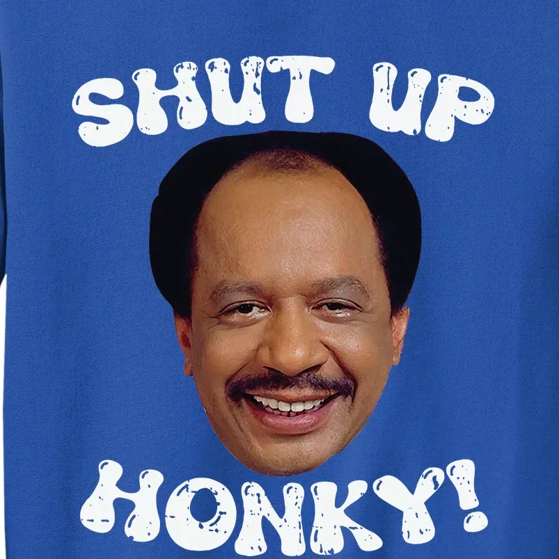 Funny Shut Up Honky Tall Sweatshirt