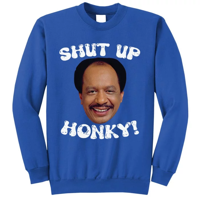 Funny Shut Up Honky Tall Sweatshirt